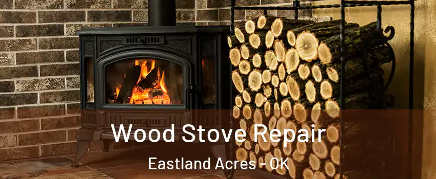 Wood Stove Repair Eastland Acres - OK