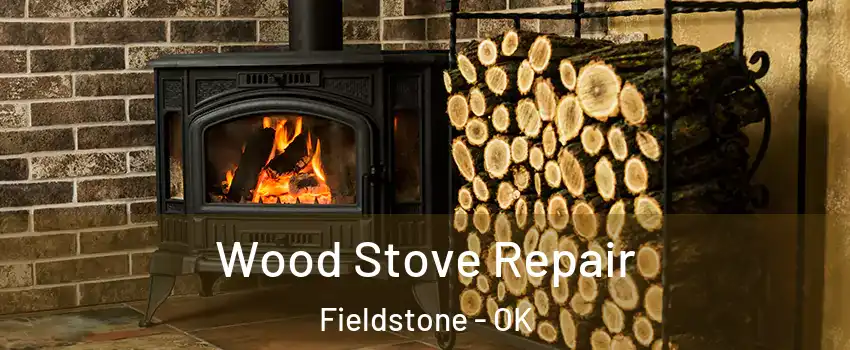 Wood Stove Repair Fieldstone - OK
