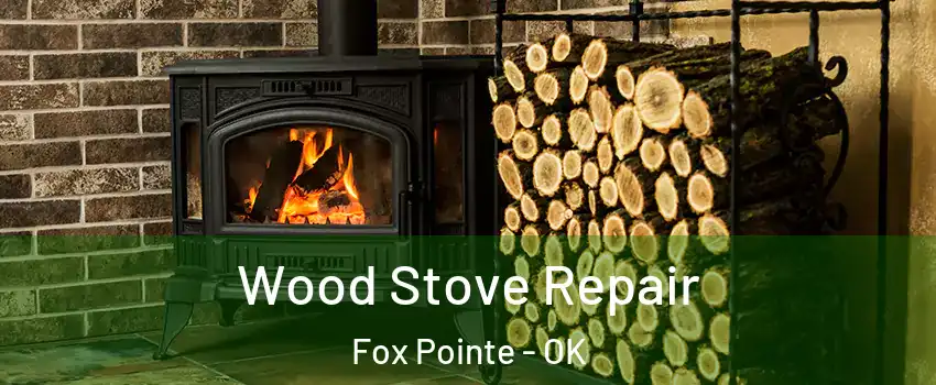 Wood Stove Repair Fox Pointe - OK