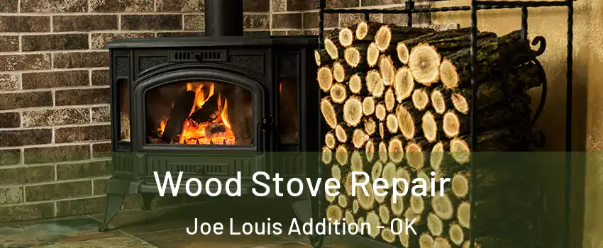 Wood Stove Repair Joe Louis Addition - OK