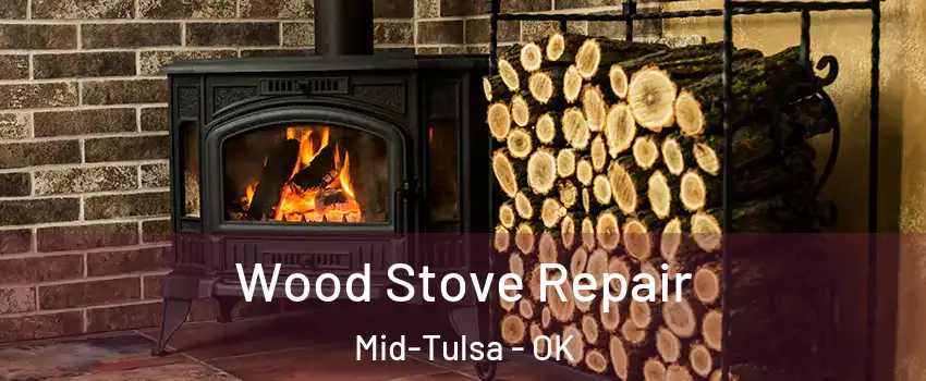Wood Stove Repair Mid-Tulsa - OK
