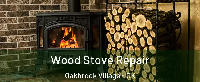 Wood Stove Repair Oakbrook Village - OK