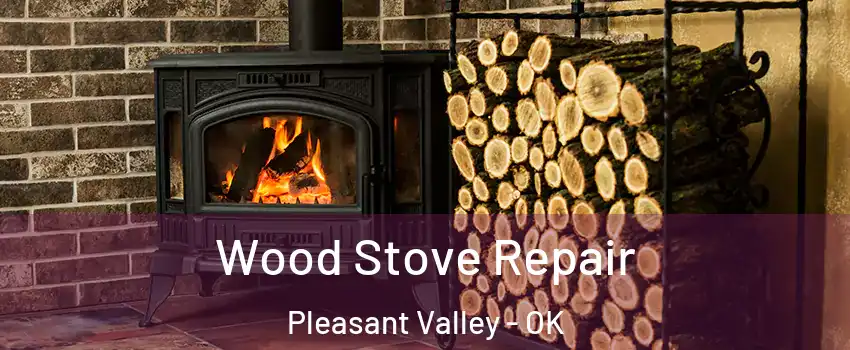 Wood Stove Repair Pleasant Valley - OK