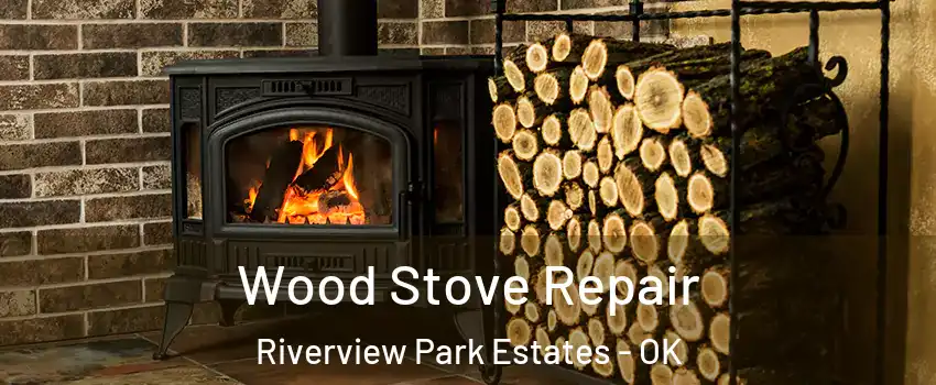 Wood Stove Repair Riverview Park Estates - OK