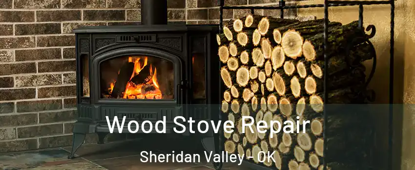 Wood Stove Repair Sheridan Valley - OK