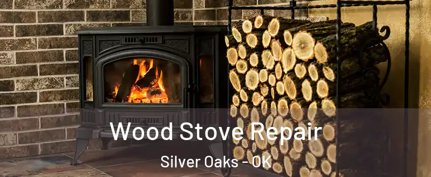 Wood Stove Repair Silver Oaks - OK