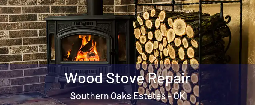 Wood Stove Repair Southern Oaks Estates - OK