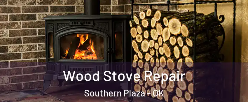 Wood Stove Repair Southern Plaza - OK