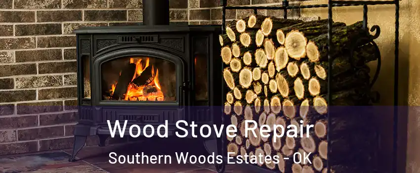 Wood Stove Repair Southern Woods Estates - OK