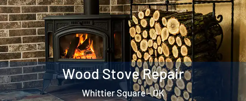 Wood Stove Repair Whittier Square - OK